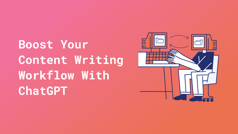 How to use ChatGPT to boost your content writing workflows.